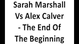 Sarah Marshall Vs Alex Calver  - The End Of The Beginning