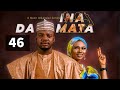 INA DA MATA EPISODE 46 | Starring Kamsusi Umar, Bilal Mustapha, Halima Fulani & Rabi’atu Gombe.
