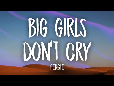 Fergie - Big Girls Don't Cry (Lyrics) | yes you can hold my hand if you want to