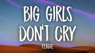 Fergie - Big Girls Don&#39;t Cry (Lyrics) | yes you can hold my hand if you want to