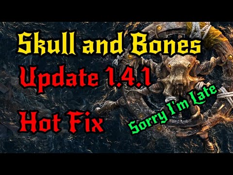 Update 1.4.1 for Skull and Bones.... Sorry I'm late!