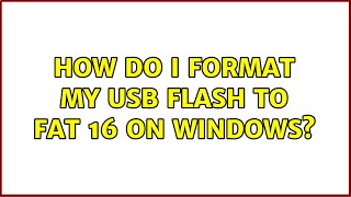 How do I format my USB flash to FAT 16 on windows? (4 Solutions!!)