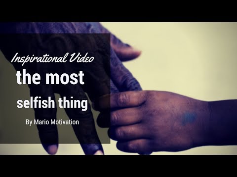inspiration to help others - the most selfish thing you can do (inspirational video 4K)