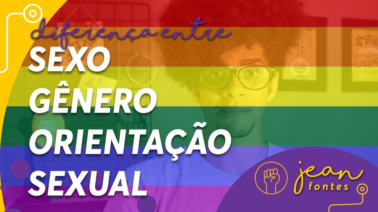 Diferença entre sexo, gênero e orientação sexual | Jean Fontes
