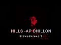 Hills - AP Dhillon [ Slowed + Reverb ]