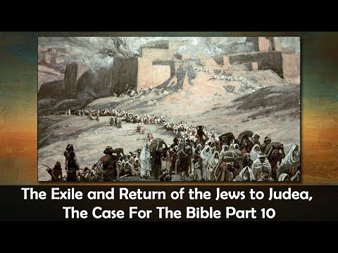 The Exile and Return of the Jews to Judea, The Case For The Bible Part 10