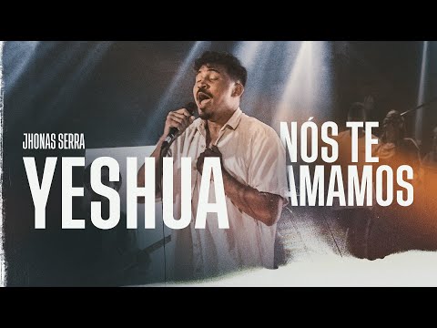 Yeshua, Nós Te Amamos - Jhonas Serra (Clipe Oficial)