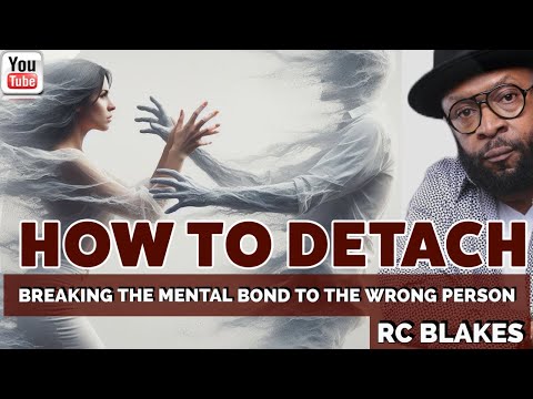 HOW TO TOALLY MENTALLY DETACH FROM A RELATIONSHIP by RC Blakes