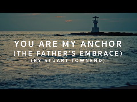 You are My Anchor (The Father's Embrace) by Stuart Townend