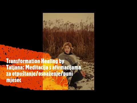 MEDITACIJA S AFIRMACIJAMA: otpuštanja/osnaženja/punog mjeseca - Transformation Healing by Tatjana