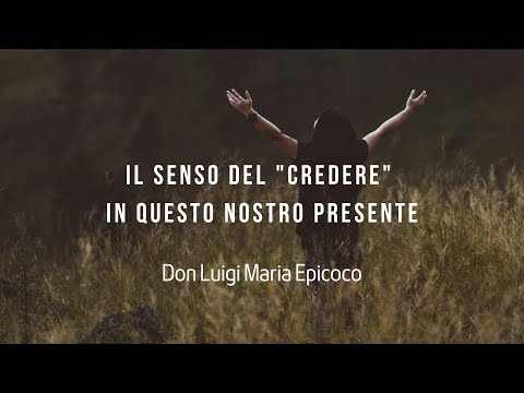 The Meaning of "Believing" in Our Present - Don Luigi Maria Epicoco