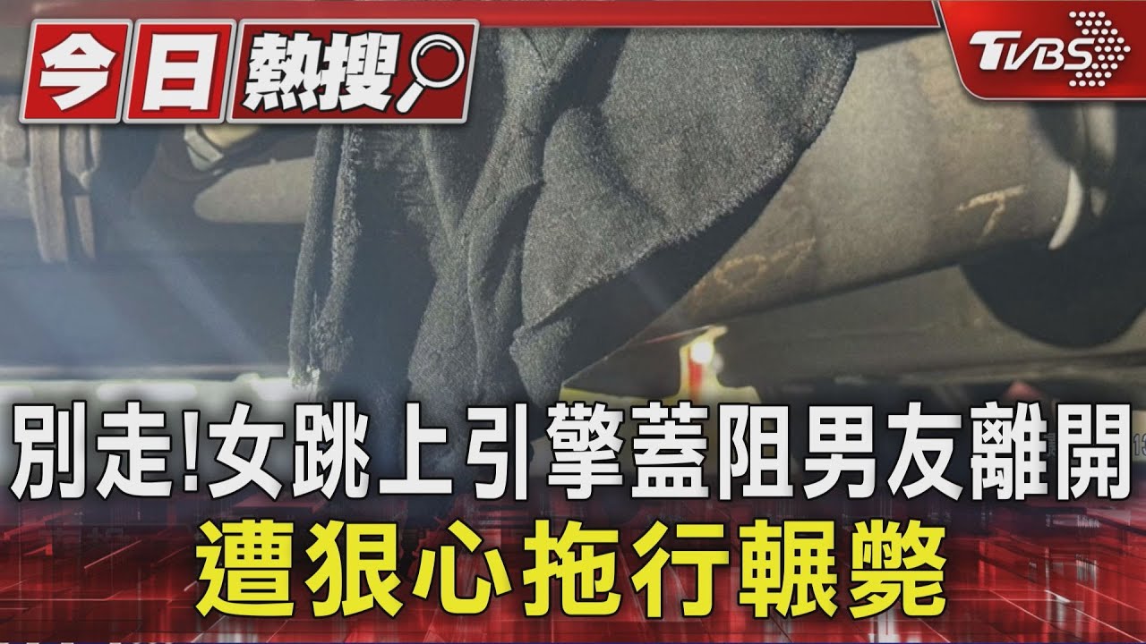 別走!女跳車趴引擎蓋阻男友離開 慘遭同車輾斃