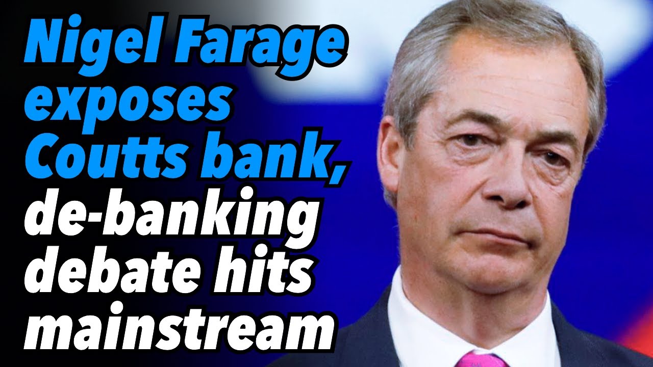 Nigel Farage exposes Coutts bank, de-banking debate hits mainstream - YouTube