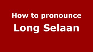 How to pronounce Long Selaan