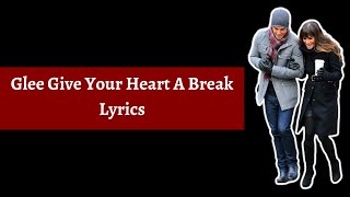 Glee Give Your Heart A Break Lyrics