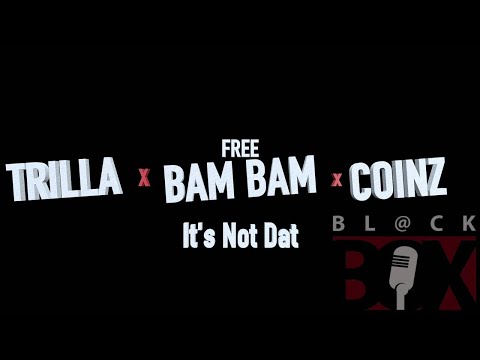 Trilla x Bam Bam x Coinz - It's Not Dat [BL@CKBOX] [R.E.A.L]