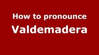 How to pronounce Valdemadera
