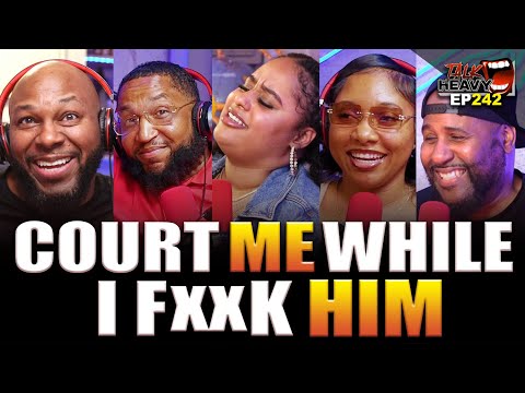 COURT ME WHILE I FXCK HIM -  EP: 242 - THE TALK HEAVY PODCAST