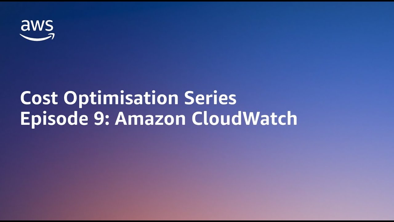 AWS Cost Optimisation Series: CloudWatch | Amazon Web Services