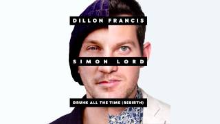 Dillon Francis - Drunk All The Time (The Rebirth) [feat. Simon Lord]
