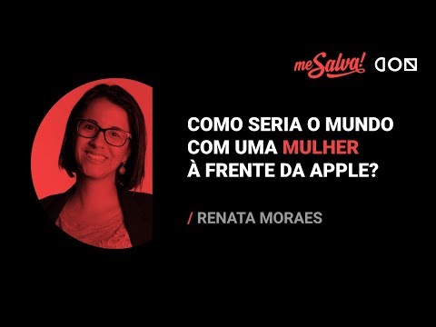 E se uma mulher estivesse à frente da Apple? - Renata Moraes | Me Salva! CON
