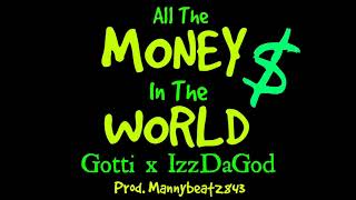 All The Money In The World - Gotti Ft IzzDaGod Prod. Mannybeatz843 ( New 2018 )