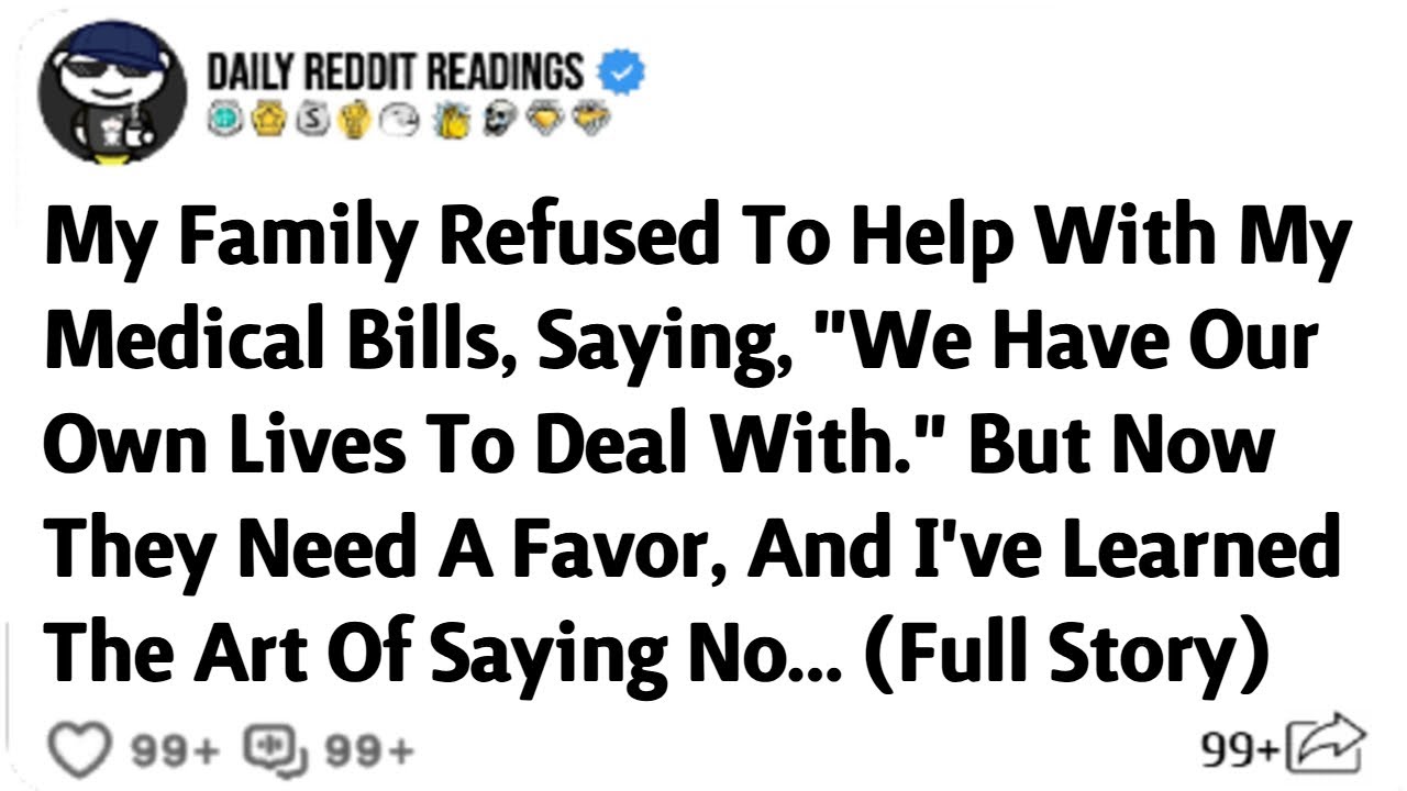My Family Refused To Help With My Medical Bills, Saying We Have Our Own Lives To Deal With. But Now