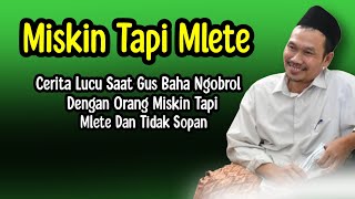 Download lagu CERITA LUCU SAAT GUS BAHA NGOBROL DENGAN ORANG MISKIN YANG MLETE DAN TIDAK SOPAN. mp3
