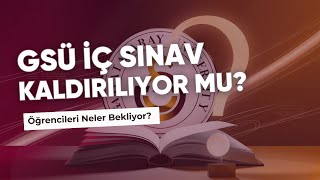 GSÜ İç Sınav Kaldırılıyor mu? Öğrencileri Neler Bekliyor?