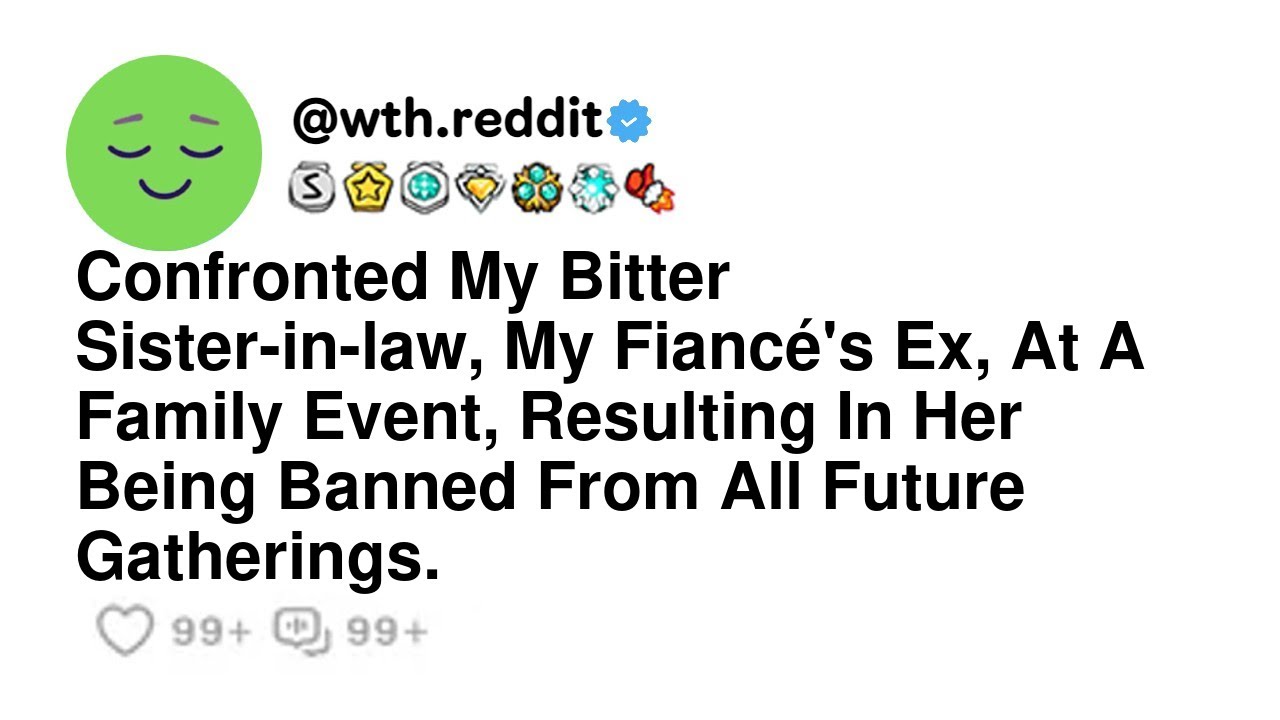 Confronted My Bitter Sister-in-law, My Fiancé's Ex, At A Family Event, Resulting In Her Being Ban...