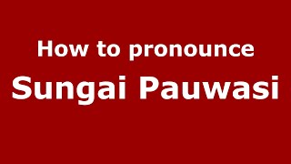 How to pronounce Sungai Pauwasi