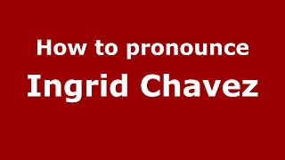 How to pronounce Ingrid Chavez