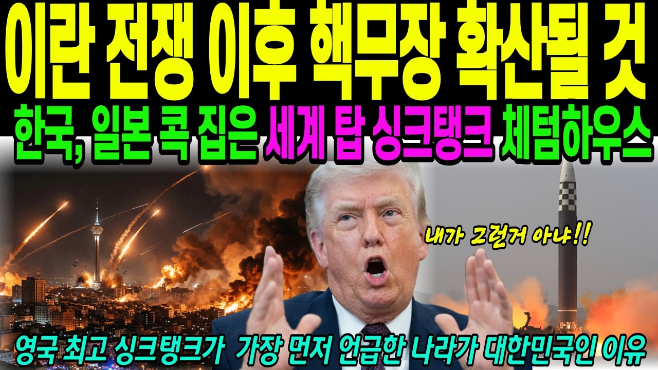 [해외감동사연] 이란 전쟁 이후 핵무장 확산 할것, 한국, 일본 콕 집은 세계 탑 싱크탱크 체텀하우스,  미국도 포기한 핵 억지력을…핵 없이 만들어낸 나라 한국