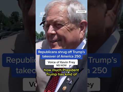 Republicans shrug off Trump's takeover of America 250