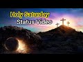 Holy Saturday Status Video Holysaturdaystatus