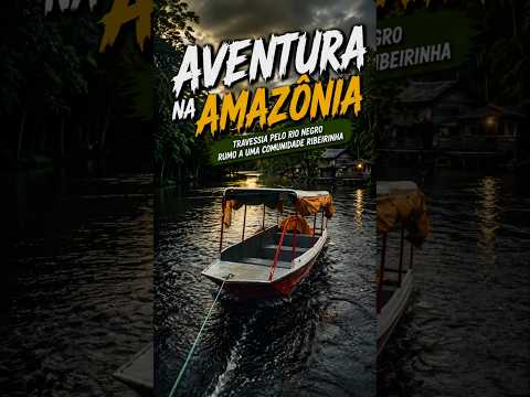 AVENTURA NA AMAZÔNIA | TRAVESSIA PELO RIO NEGRO RUMO A UMA COMUNIDADE RIBEIRINHA