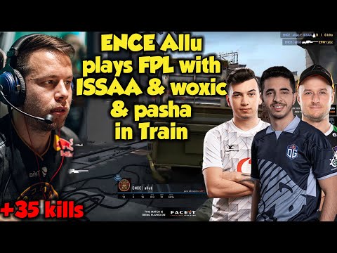 ENCE Allu plays FPL with ISSAA , pasha & woxic in Train with 35 kills