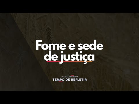 [Tempo de Refletir] Fome e sede de justiça