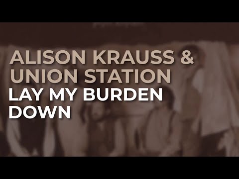 Lay My Burden Down - Alison Krauss Y Union Station
