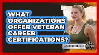 What Organizations Offer Veteran Career Certifications