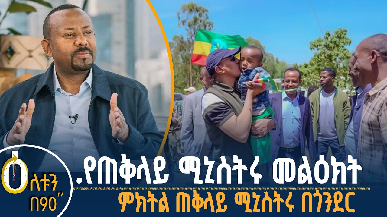 👉 የጠቅላይ ሚኒስትሩ መልዕክት 👉 ምክትል ጠቅላይ ሚኒስትሩ በጎንደር