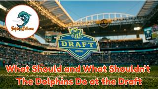 What Should and What Shouldn't the Dolphins Do at the Draft