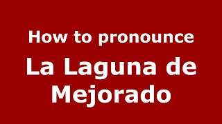 How to pronounce La Laguna De Mejorado