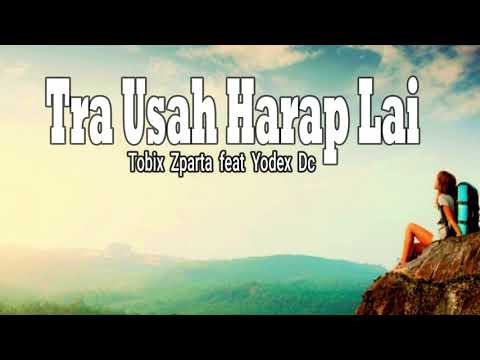 Tra Usah Harap Lai Tobix Zparta ft Yodex DC [OFFICIAL MUSIC]