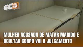 Tribunal julga mulher acusada de matar marido e ocultar corpo em freezer