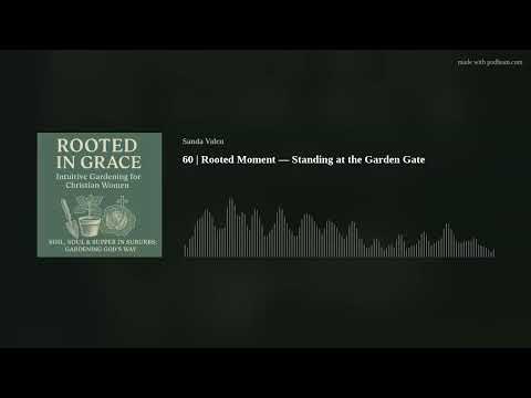 60 | Rooted Moment — Standing at the Garden Gate