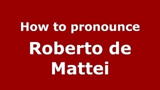 How to pronounce Roberto De Mattei
