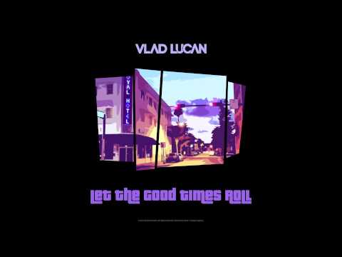 Vlad Lucan - Let The Good Times Roll