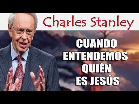 Cuando entendemos quién es Jesús – Dr. Charles Stanley
