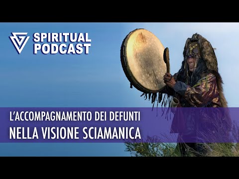 SPIRITUAL PODCAST - L'accompagnamento dei defunti nella visione sciamanica